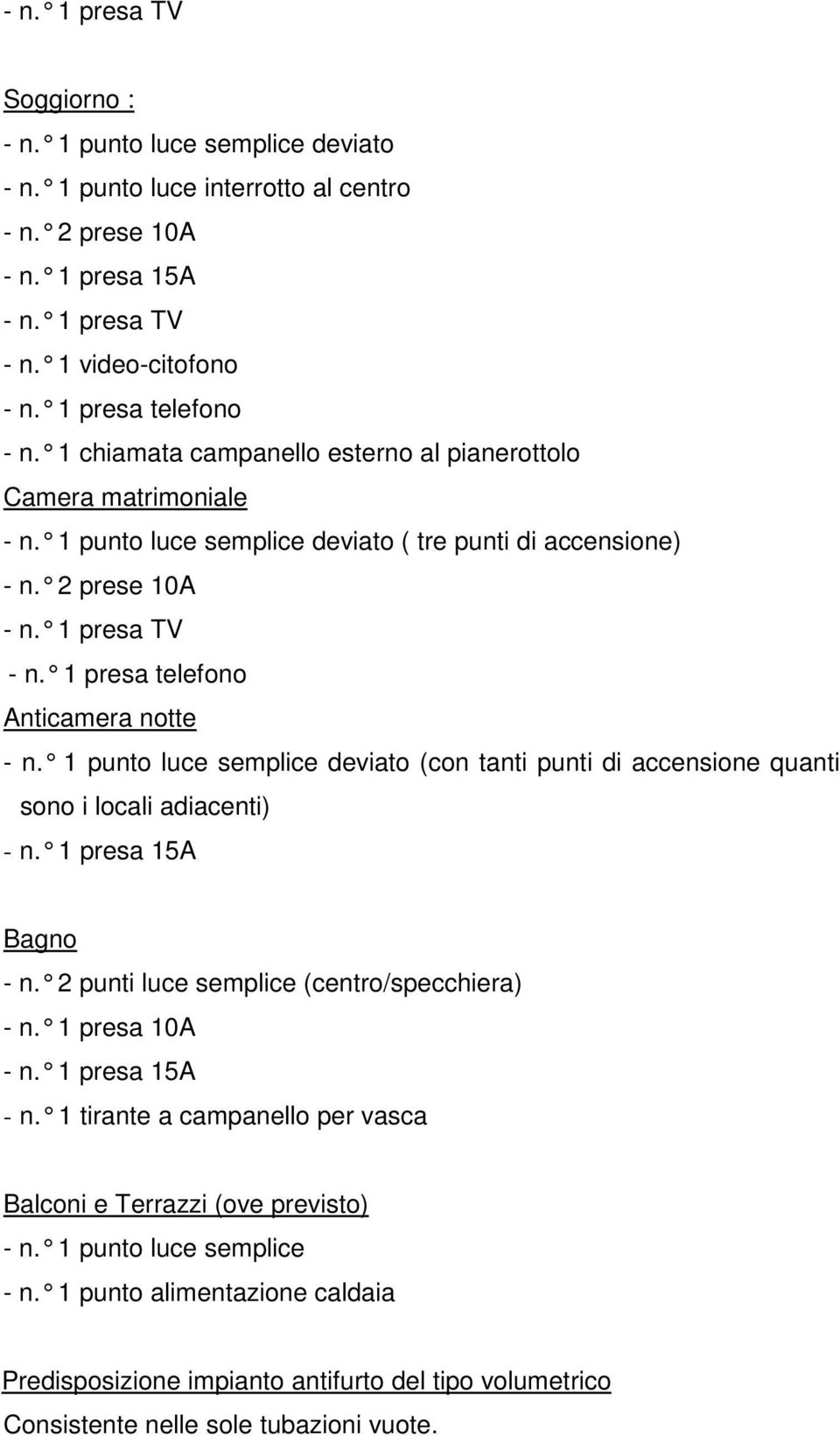 1 presa telefono Anticamera notte - n. 1 punto luce semplice deviato (con tanti punt i di accensione quanti sono i locali adiacenti) - n. 1 presa 15A Bagno - n.