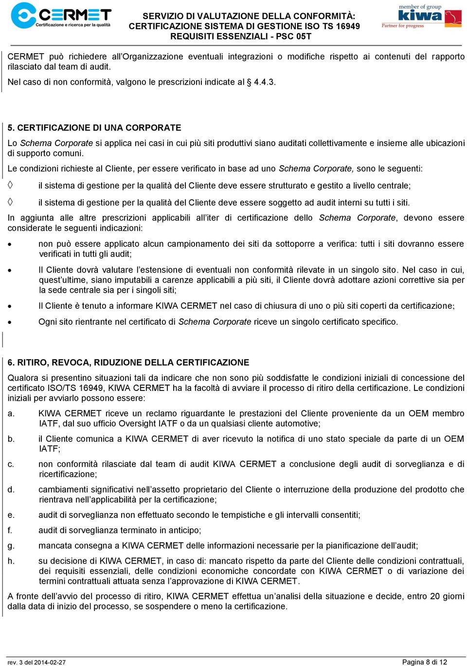 CERTIFICAZIONE DI UNA CORPORATE Lo Schema Corporate si applica nei casi in cui più siti produttivi siano auditati collettivamente e insieme alle ubicazioni di supporto comuni.