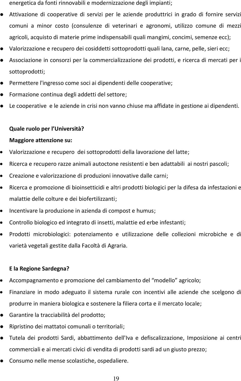 lana, carne, pelle, sieri ecc; Associazione in consorzi per la commercializzazione dei prodotti, e ricerca di mercati per i sottoprodotti; Permettere l'ingresso come soci ai dipendenti delle