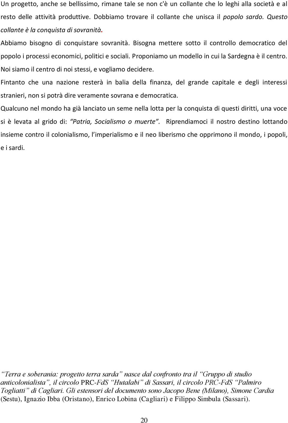 Proponiamo un modello in cui la Sardegna è il centro. Noi siamo il centro di noi stessi, e vogliamo decidere.