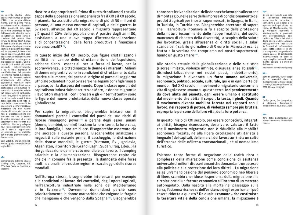 Partendo da Orbis 2007, banca di dati di più di 370 milioni di imprese che si spartiscono 13 milioni di legami di proprietà in 194 paesi, i ricercatori hanno reperito 40.