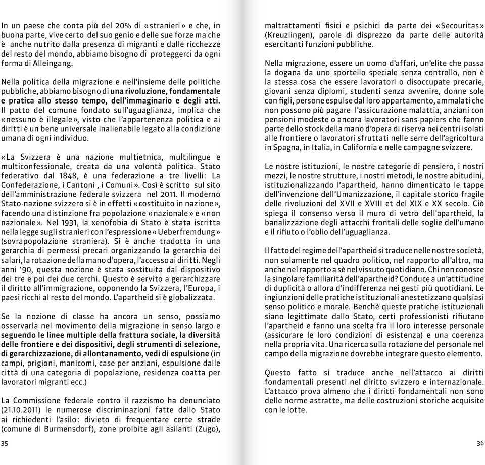 Nella politica della migrazione e nell insieme delle politiche pubbliche, abbiamo bisogno di una rivoluzione, fondamentale e pratica allo stesso tempo, dell immaginario e degli atti.