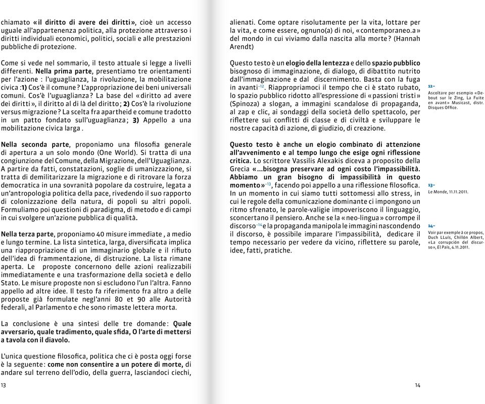 Nella prima parte, presentiamo tre orientamenti per l azione : l uguaglianza, la rivoluzione, la mobilitazione civica :1) Cos è il comune? L appropriazione dei beni universali comuni.