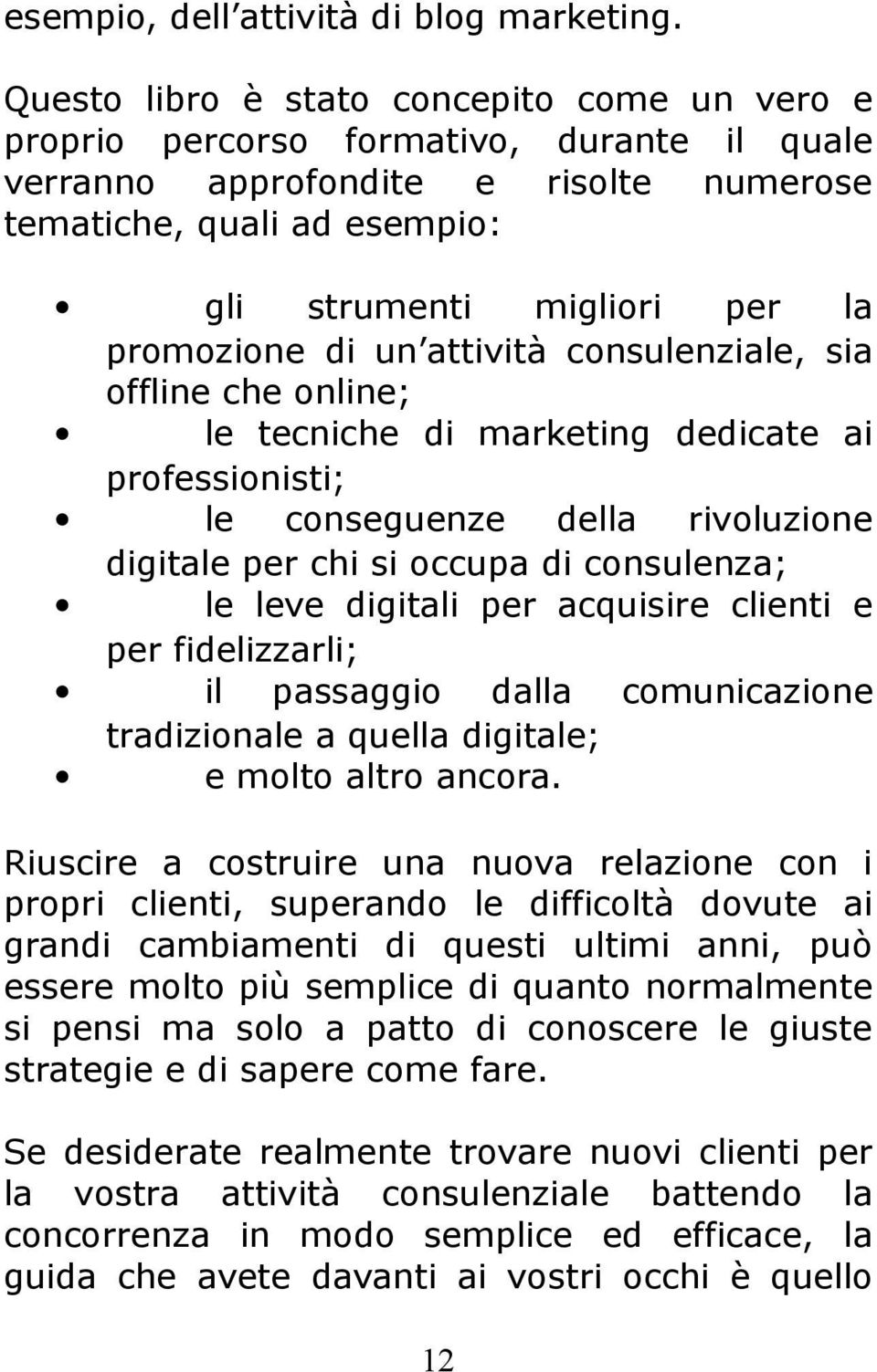 promozione di un attività consulenziale, sia offline che online; le tecniche di marketing dedicate ai professionisti; le conseguenze della rivoluzione digitale per chi si occupa di consulenza; le