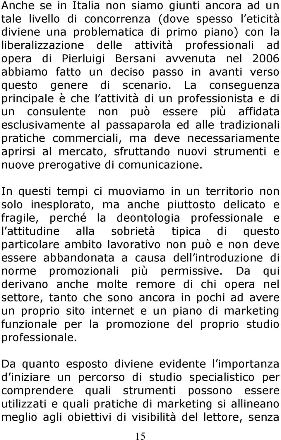 La conseguenza principale è che l attività di un professionista e di un consulente non può essere più affidata esclusivamente al passaparola ed alle tradizionali pratiche commerciali, ma deve