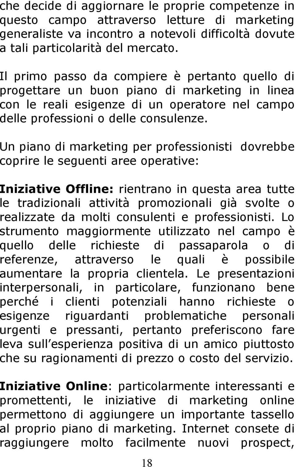 Un piano di marketing per professionisti dovrebbe coprire le seguenti aree operative: Iniziative Offline: rientrano in questa area tutte le tradizionali attività promozionali già svolte o realizzate