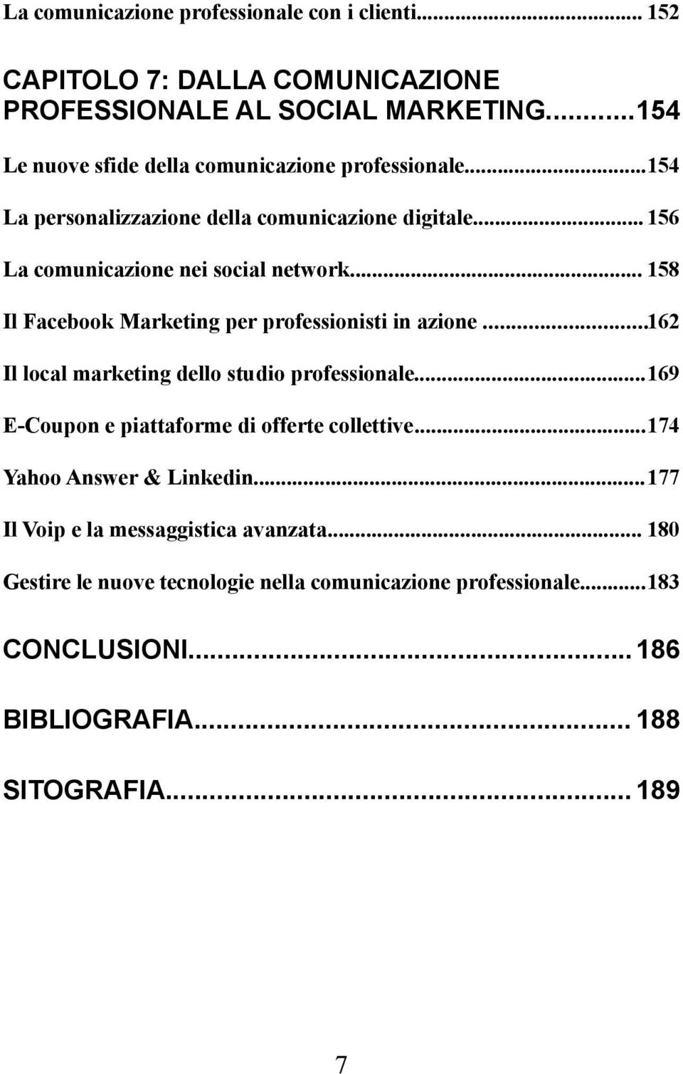 .. 158 Il Facebook Marketing per professionisti in azione...162 Il local marketing dello studio professionale...169 E-Coupon e piattaforme di offerte collettive.