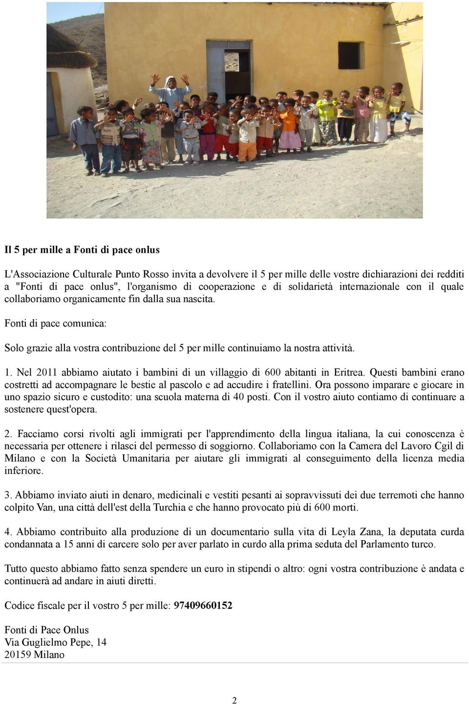 Fonti di pace comunica: Solo grazie alla vostra contribuzione del 5 per mille continuiamo la nostra attività. 1. Nel 2011 abbiamo aiutato i bambini di un villaggio di 600 abitanti in Eritrea.