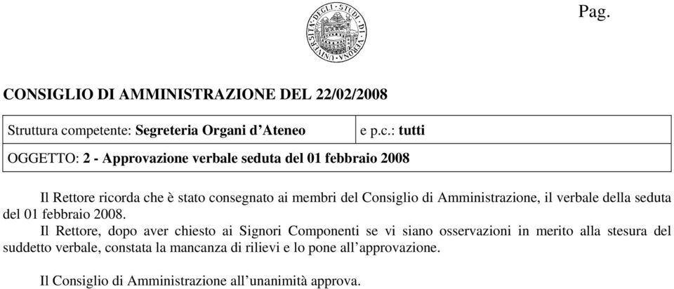 : tutti OGGETTO: 2 - Approvazione verbale seduta del 01 febbraio 2008 Il Rettore ricorda che è stato consegnato ai membri del