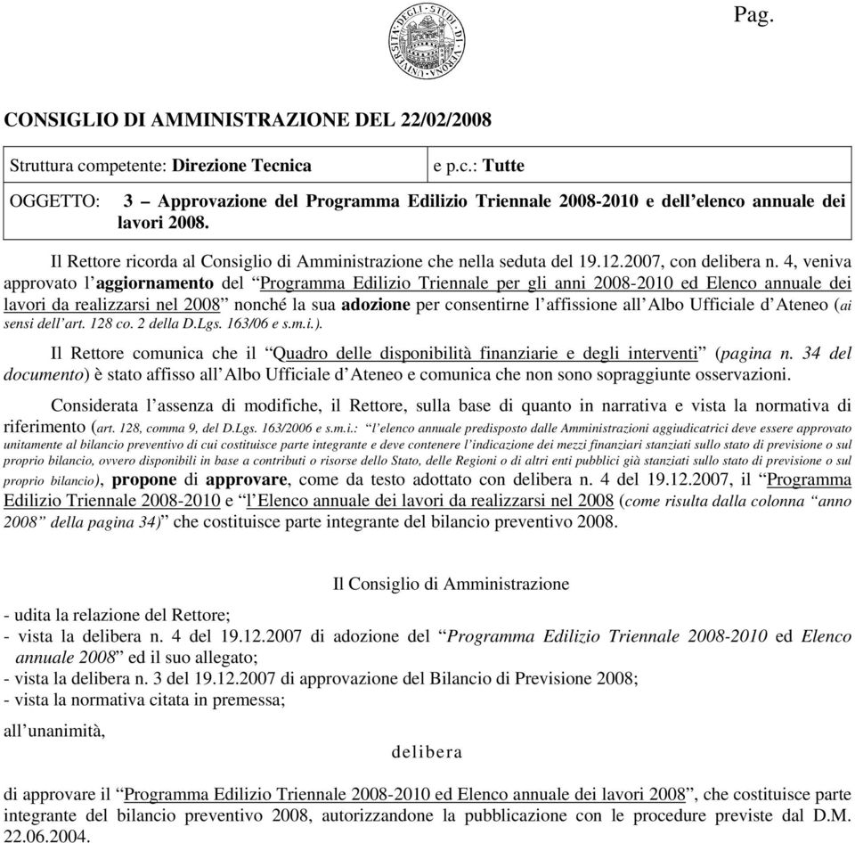 4, veniva approvato l aggiornamento del Programma Edilizio Triennale per gli anni 2008-2010 ed Elenco annuale dei lavori da realizzarsi nel 2008 nonché la sua adozione per consentirne l affissione