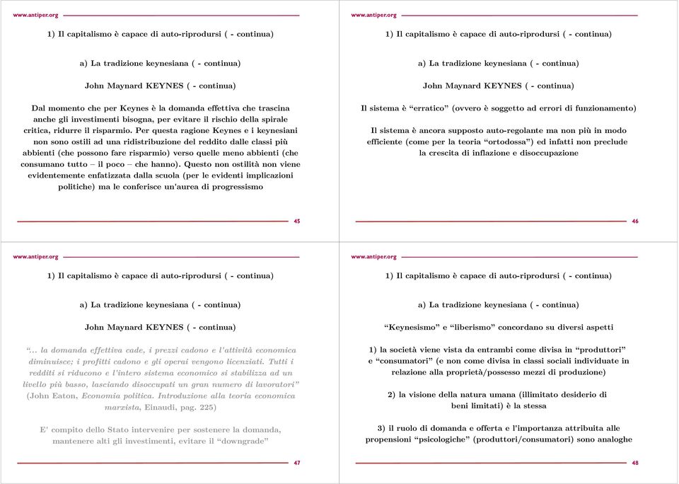 Per questa ragione Keynes e i keynesiani non sono ostili ad una ridistribuzione del reddito dalle classi più abbienti (che possono fare risparmio) verso quelle meno abbienti (che consumano tutto il