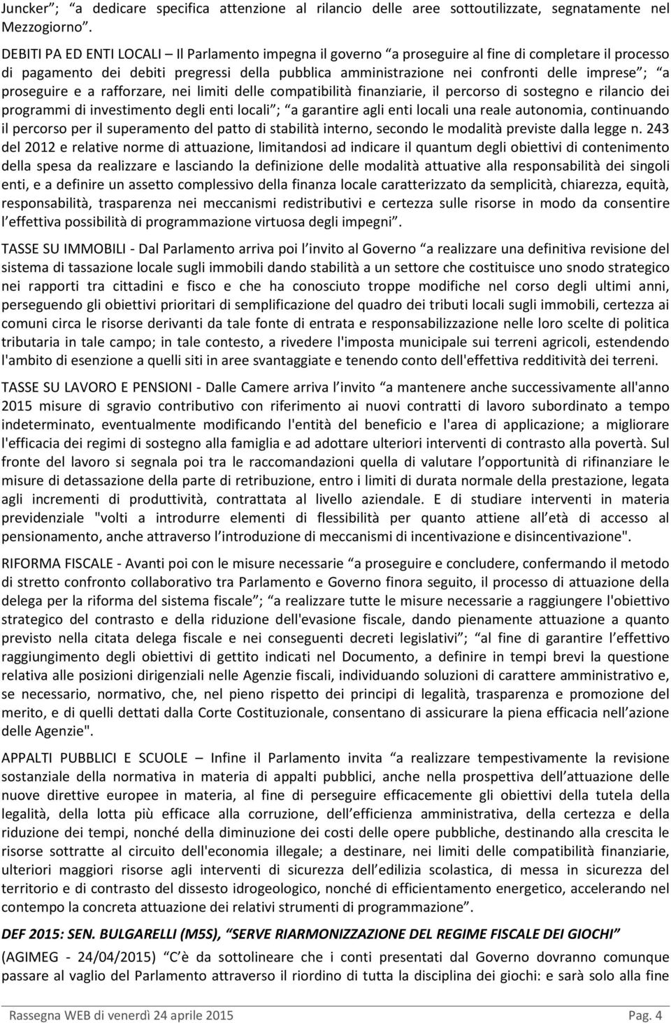 a proseguire e a rafforzare, nei limiti delle compatibilità finanziarie, il percorso di sostegno e rilancio dei programmi di investimento degli enti locali ; a garantire agli enti locali una reale