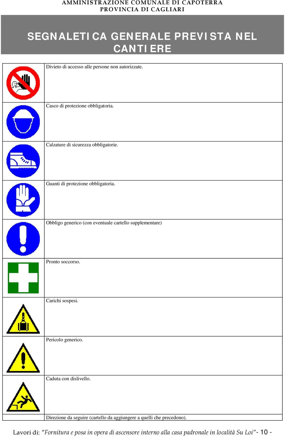 Obbligo generico (con eventuale cartello supplementare) Pronto soccorso. Carichi sospesi. Pericolo generico.