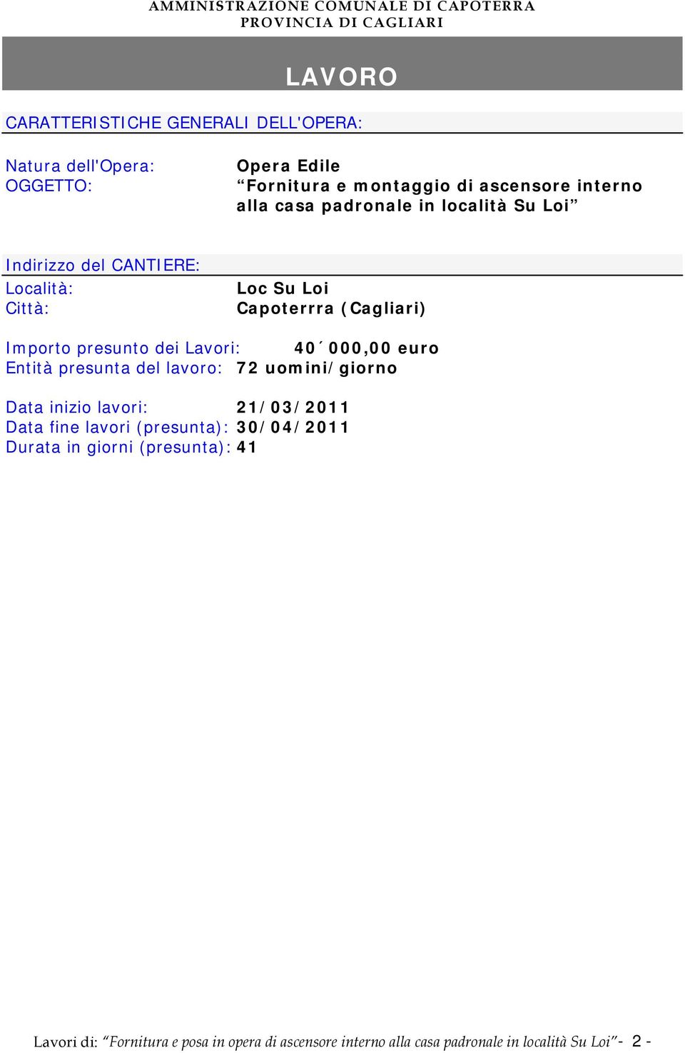 Lavori: 40 000,00 euro Entità presunta del lavoro: 72 uomini/giorno Data inizio lavori: 21/03/2011 Data fine lavori (presunta):