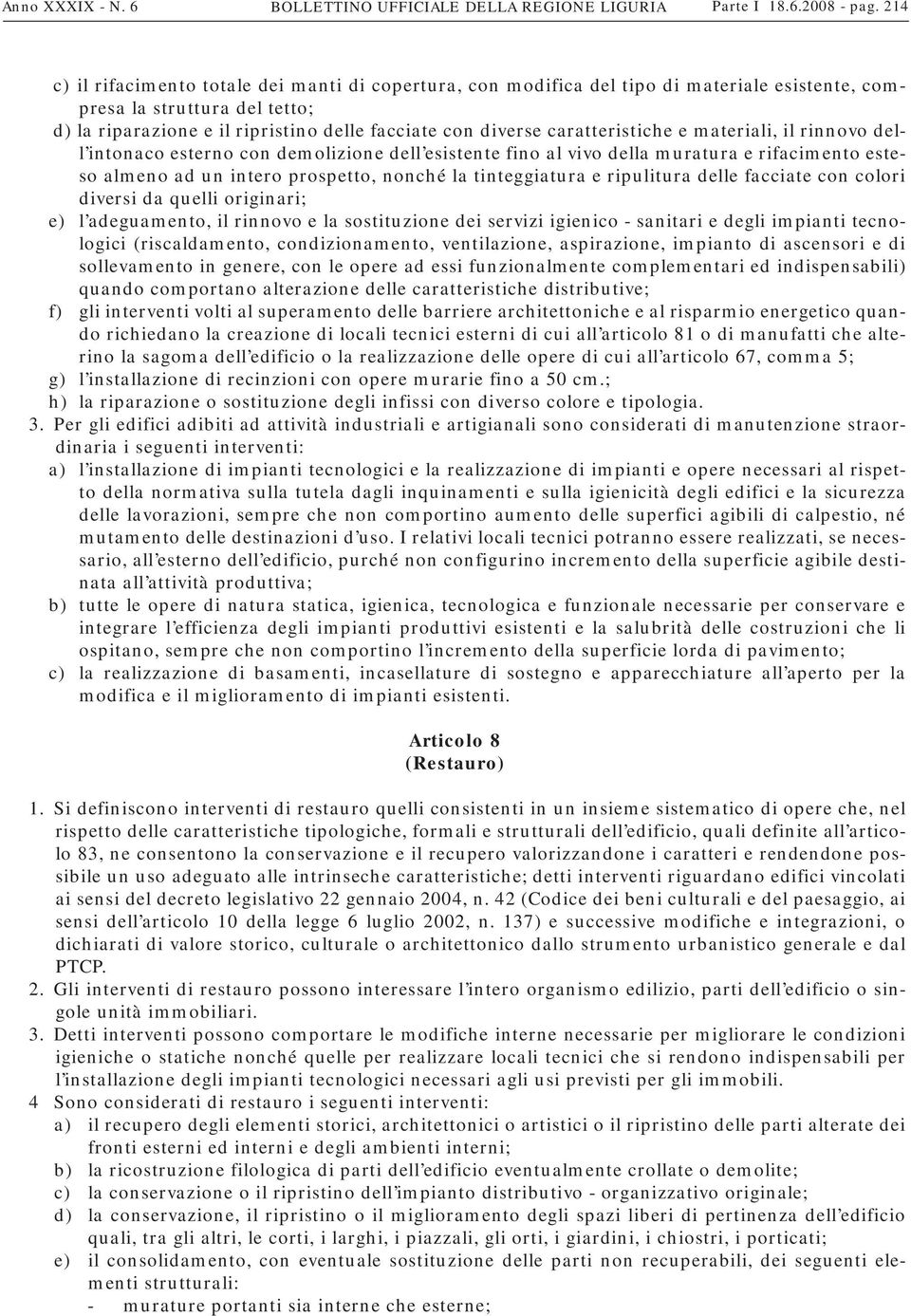 caratteristiche e materiali, il rinnovo dell intonaco esterno con demolizione dell esistente fino al vivo della muratura e rifacimento esteso almeno ad un intero prospetto, nonché la tinteggiatura e