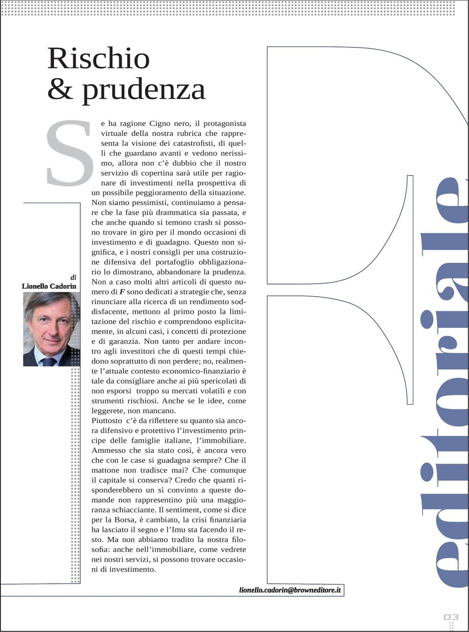 Nn siam pessimisti, cntinuiam a pensare che la fase più drammatica sia passata, e n trvare in gir per il mnd ccasini di investiment e di guadagn.