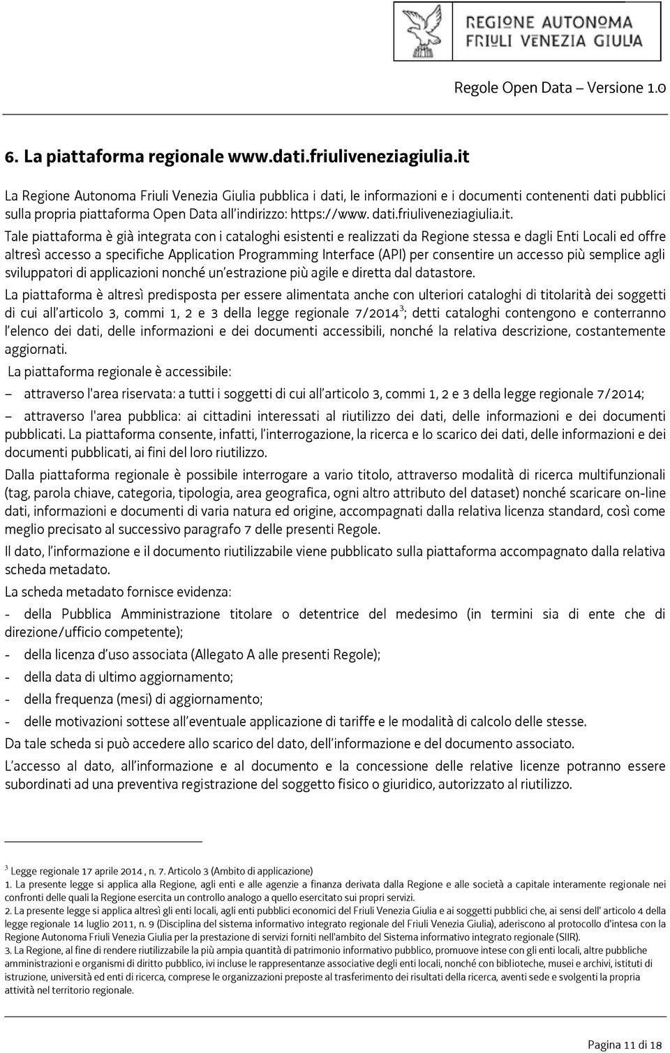 it. Tale piattaforma è già integrata con i cataloghi esistenti e realizzati da Regione stessa e dagli Enti Locali ed offre altresì accesso a specifiche Application Programming Interface (API) per