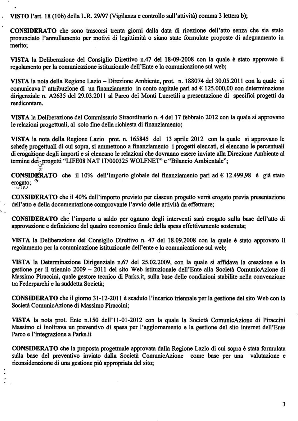 motivi di legittimità o siano state formulate proposte di adeguamento in merito; VISTA la Deliberazione del Consiglio Direttivo n.