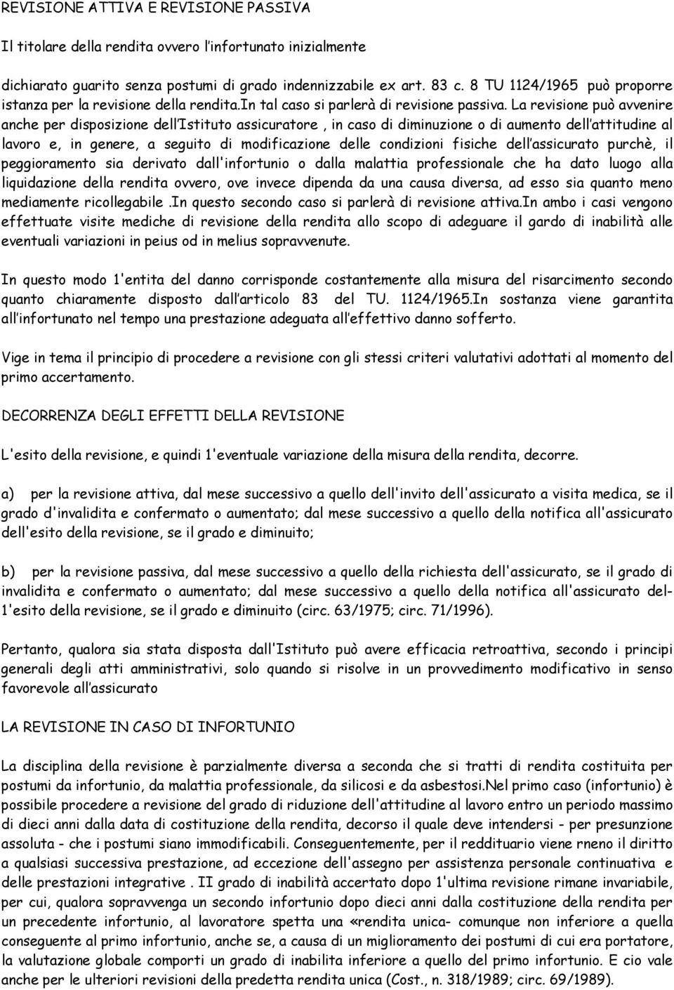 La revisione può avvenire anche per disposizione dell Istituto assicuratore, in caso di diminuzione o di aumento dell attitudine al lavoro e, in genere, a seguito di modificazione delle condizioni