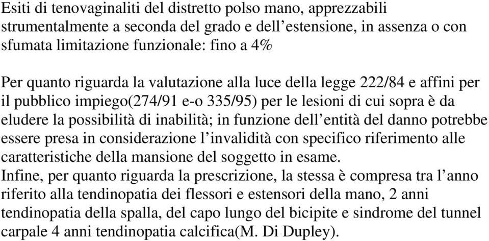 potrebbe essere presa in considerazione l invalidità con specifico riferimento alle caratteristiche della mansione del soggetto in esame.