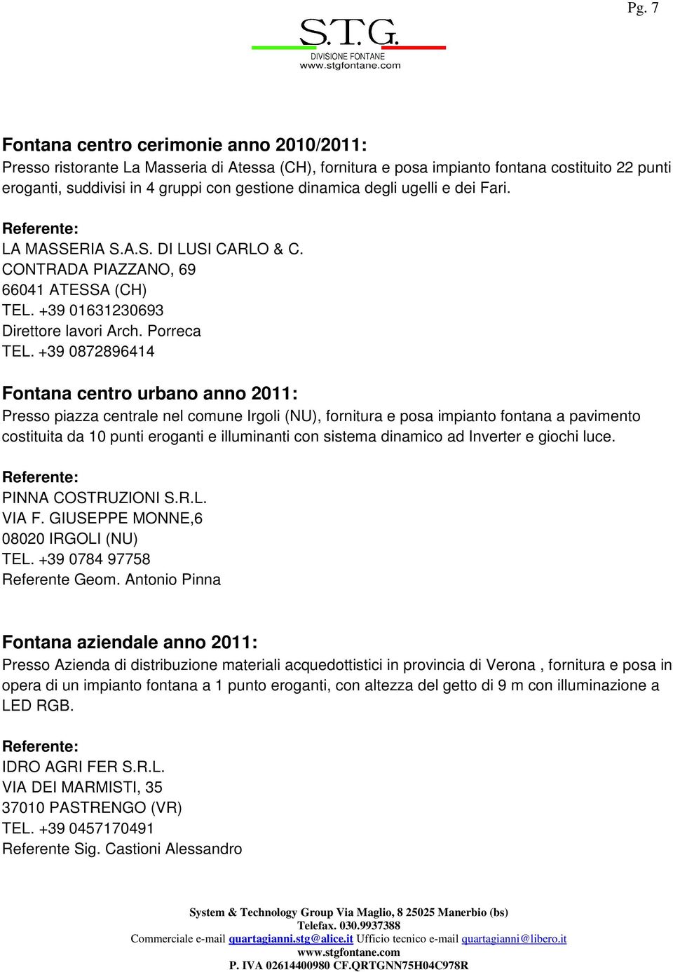 +39 0872896414 Fontana centro urbano anno 2011: Presso piazza centrale nel comune Irgoli (NU), fornitura e posa impianto fontana a pavimento costituita da 10 punti eroganti e illuminanti con sistema