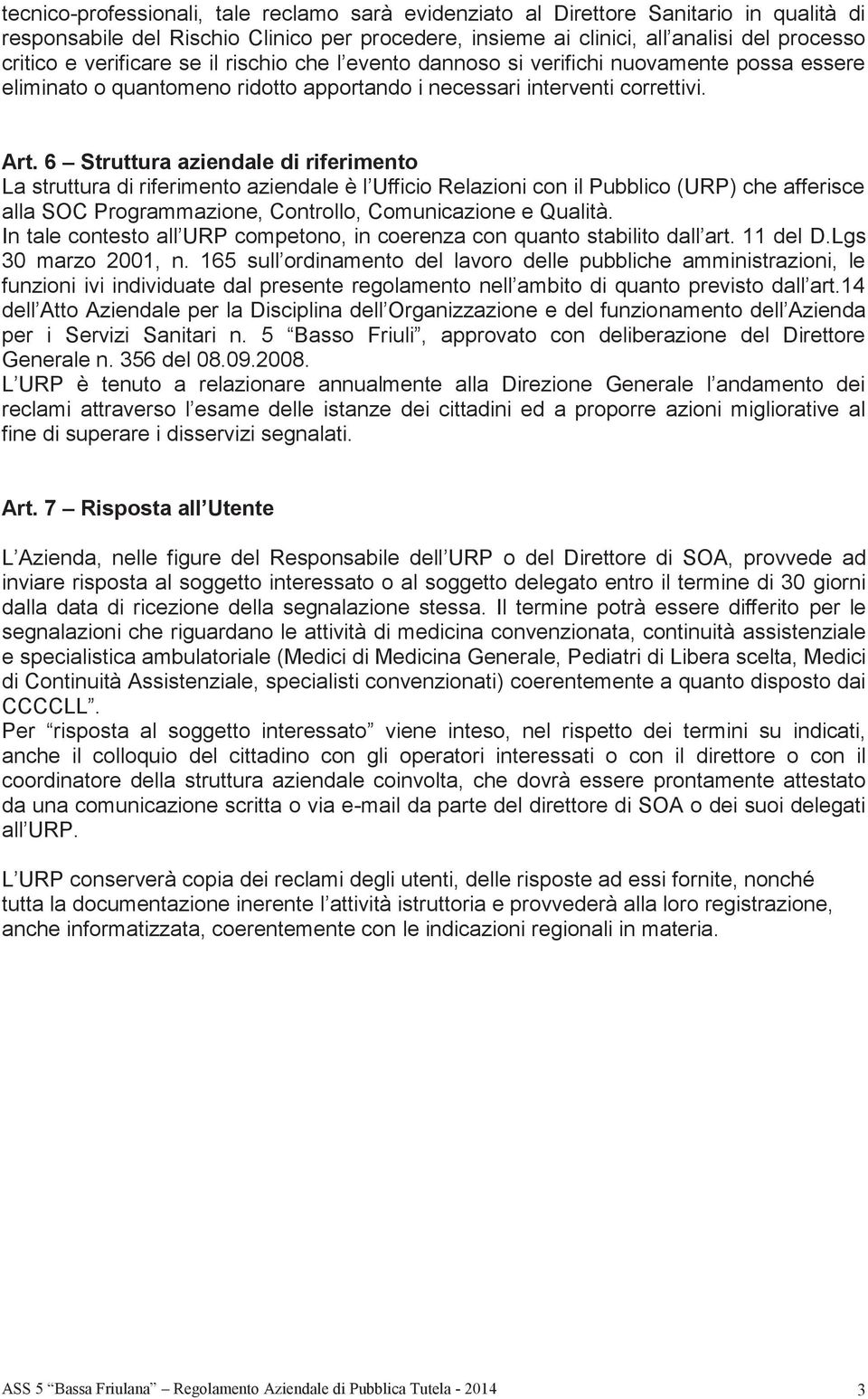 6 Struttura aziendale di riferimento La struttura di riferimento aziendale è l Ufficio Relazioni con il Pubblico (URP) che afferisce alla SOC Programmazione, Controllo, Comunicazione e Qualità.