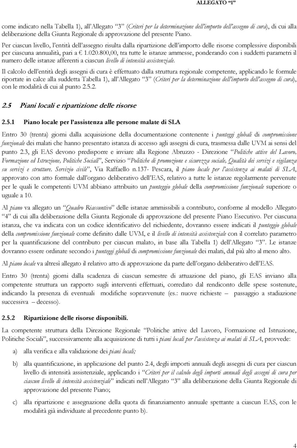 800,00, tra tutte le istanze ammesse, ponderando con i suddetti parametri il numero delle istanze afferenti a ciascun livello di intensità assistenziale.