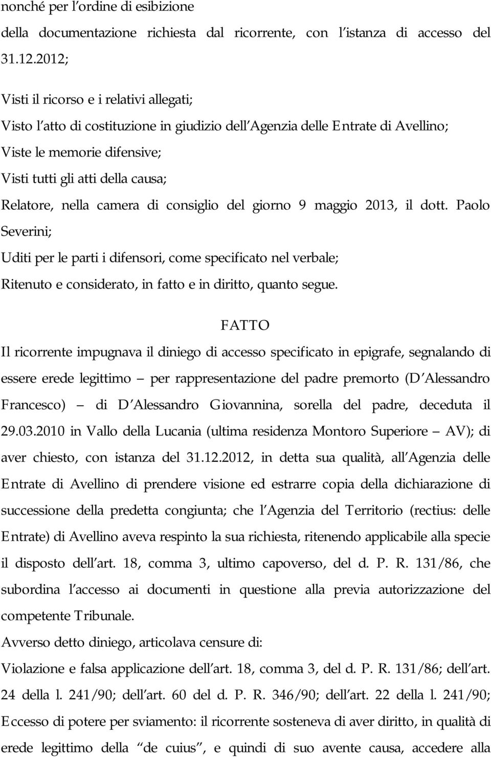 nella camera di consiglio del giorno 9 maggio 2013, il dott. Paolo Severini; Uditi per le parti i difensori, come specificato nel verbale; Ritenuto e considerato, in fatto e in diritto, quanto segue.