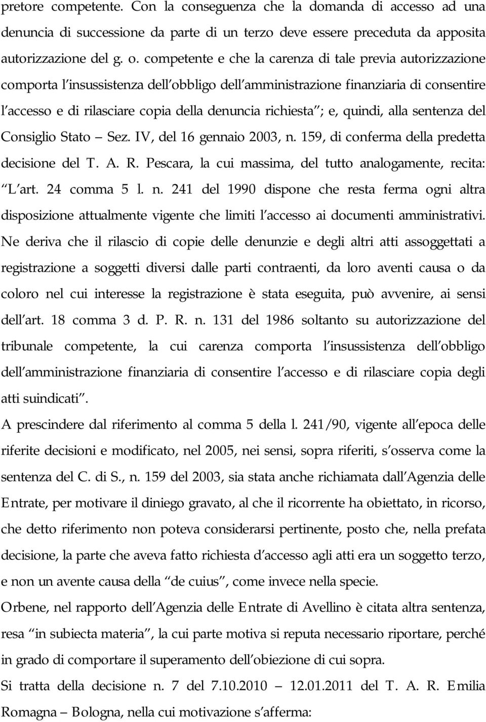 ; e, quindi, alla sentenza del Consiglio Stato Sez. IV, del 16 gennaio 2003, n. 159, di conferma della predetta decisione del T. A. R. Pescara, la cui massima, del tutto analogamente, recita: L art.