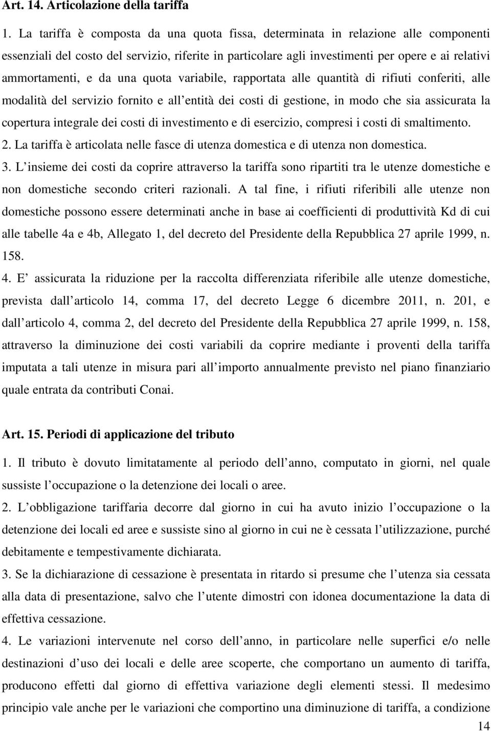 da una quota variabile, rapportata alle quantità di rifiuti conferiti, alle modalità del servizio fornito e all entità dei costi di gestione, in modo che sia assicurata la copertura integrale dei