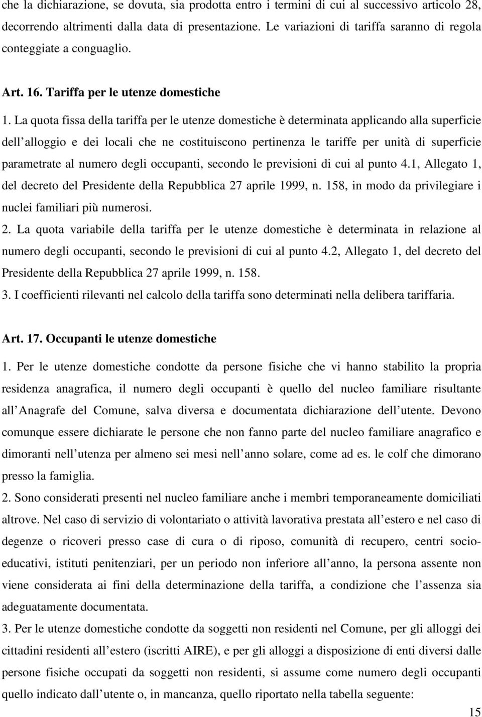 La quota fissa della tariffa per le utenze domestiche è determinata applicando alla superficie dell alloggio e dei locali che ne costituiscono pertinenza le tariffe per unità di superficie