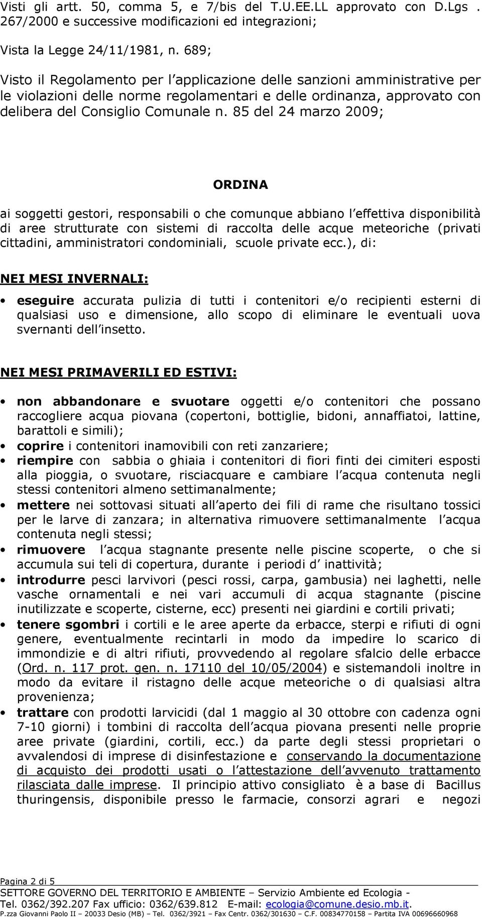 85 del 24 marzo 2009; ORDINA ai soggetti gestori, responsabili o che comunque abbiano l effettiva disponibilità di aree strutturate con sistemi di raccolta delle acque meteoriche (privati cittadini,