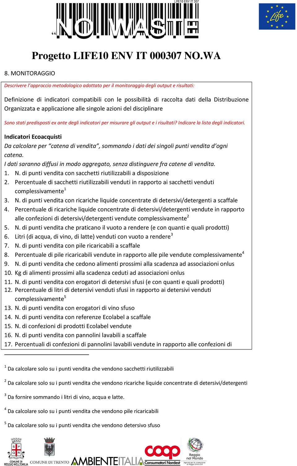 Indicatori Ecoacquisti Da calcolare per catena di vendita, sommando i dati dei singoli punti vendita d ogni catena. I dati saranno diffusi in modo aggregato, senza distinguere fra catene di vendita.