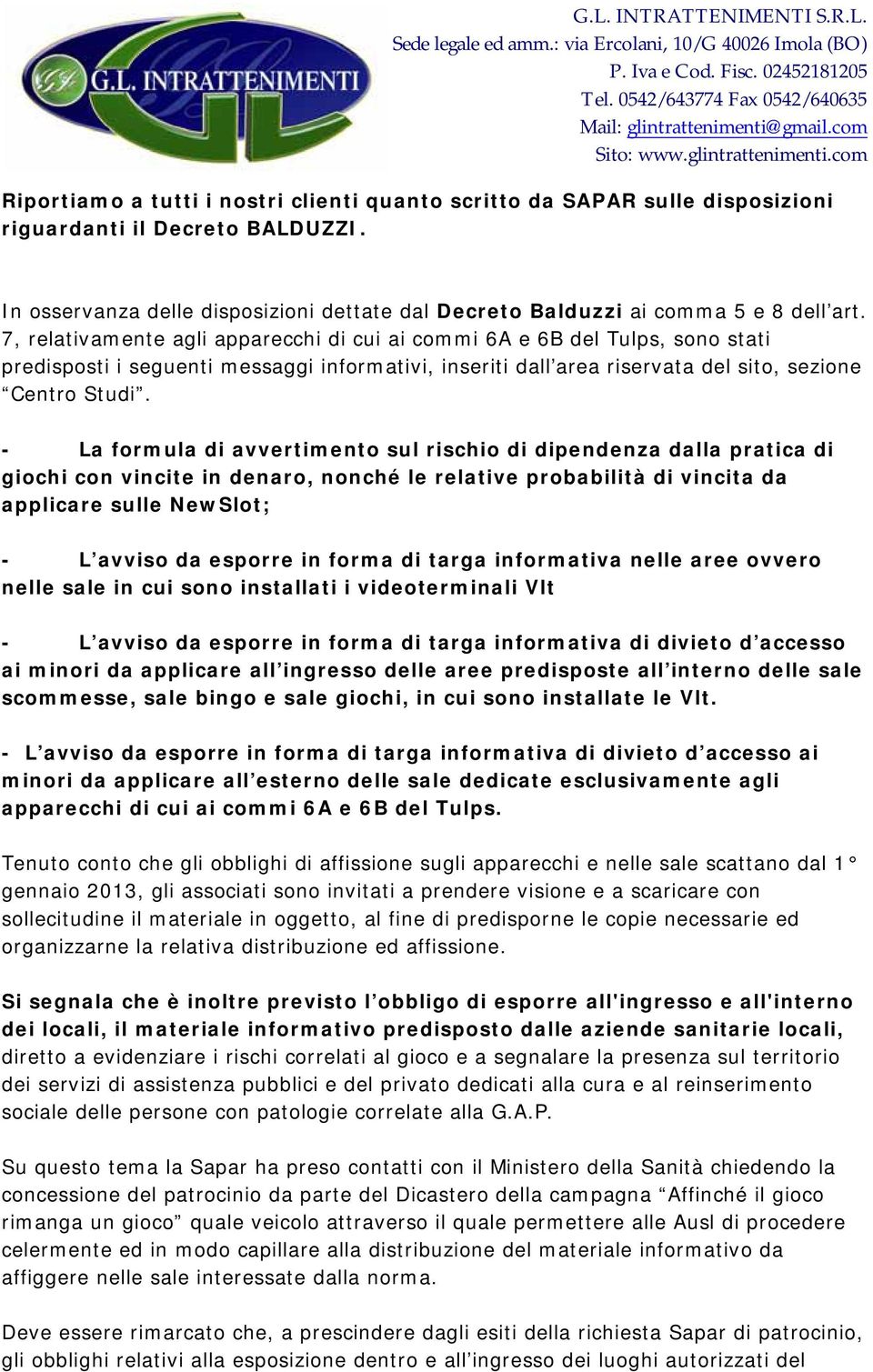 - La formula di avvertimento sul rischio di dipendenza dalla pratica di giochi con vincite in denaro, nonché le relative probabilità di vincita da applicare sulle NewSlot; - L avviso da esporre in