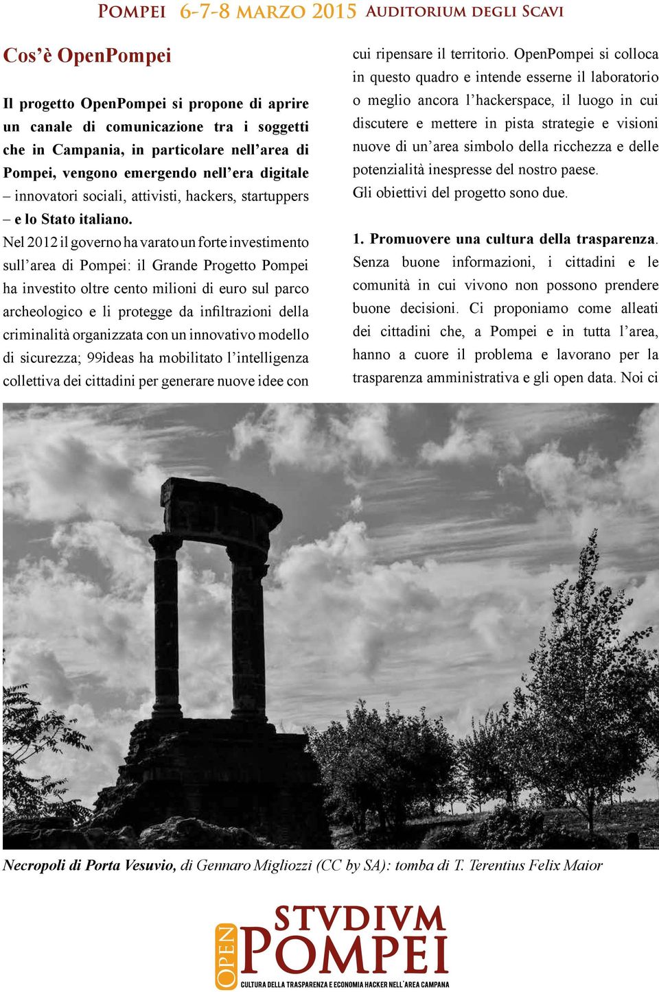 Nel 2012 il governo ha varato un forte investimento sull area di Pompei: il Grande Progetto Pompei ha investito oltre cento milioni di euro sul parco archeologico e li protegge da infiltrazioni della
