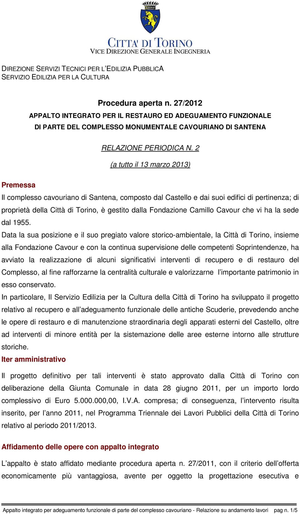 2 (a tutto il 13 marzo 2013) Premessa Il complesso cavouriano di Santena, composto dal Castello e dai suoi edifici di pertinenza; di proprietà della Città di Torino, è gestito dalla Fondazione