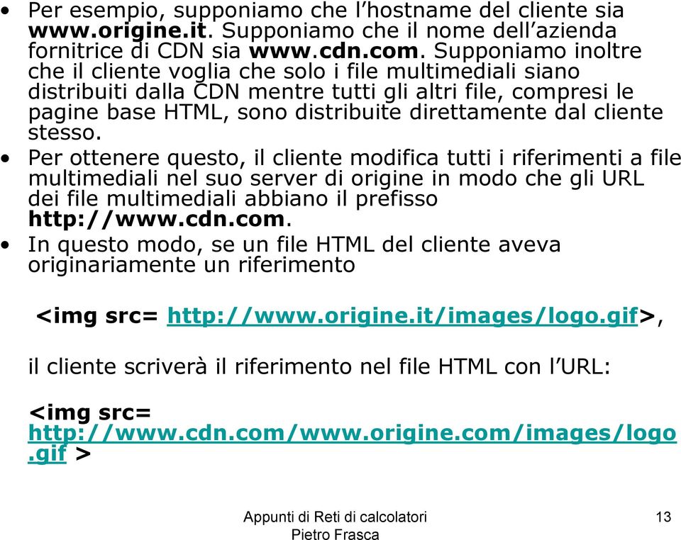 stesso. Per ottenere questo, il cliente modifica tutti i riferimenti a file multimediali nel suo server di origine in modo che gli URL dei file multimediali abbiano il prefisso http://www.cdn.com.