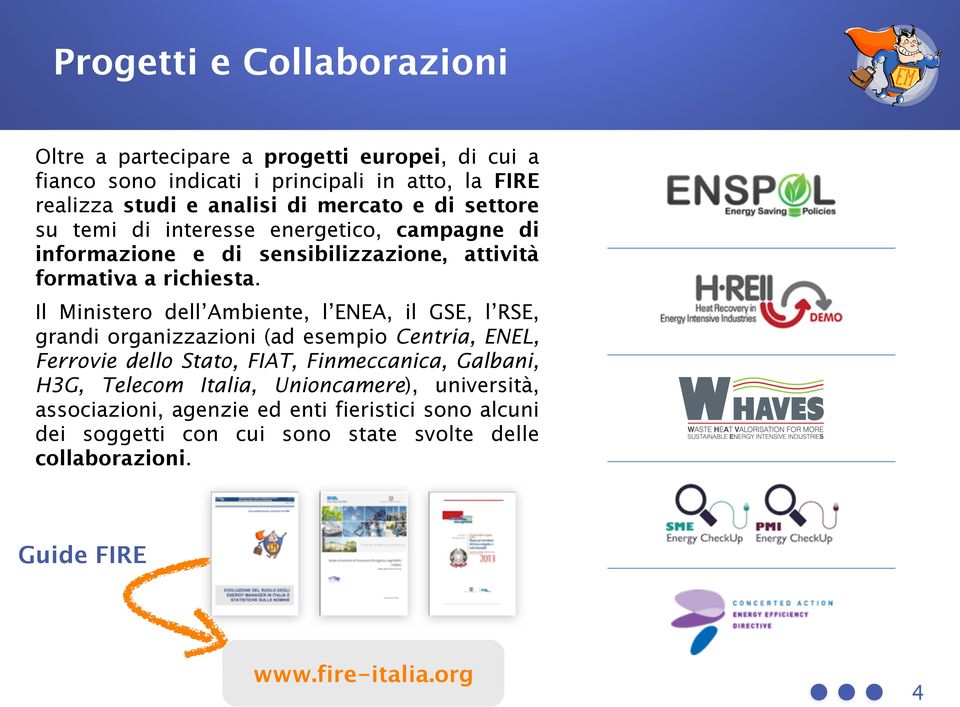 Il Ministero dell Ambiente, l ENEA, il GSE, l RSE, grandi organizzazioni (ad esempio Centria, ENEL, Ferrovie dello Stato, FIAT, Finmeccanica, Galbani, H3G,