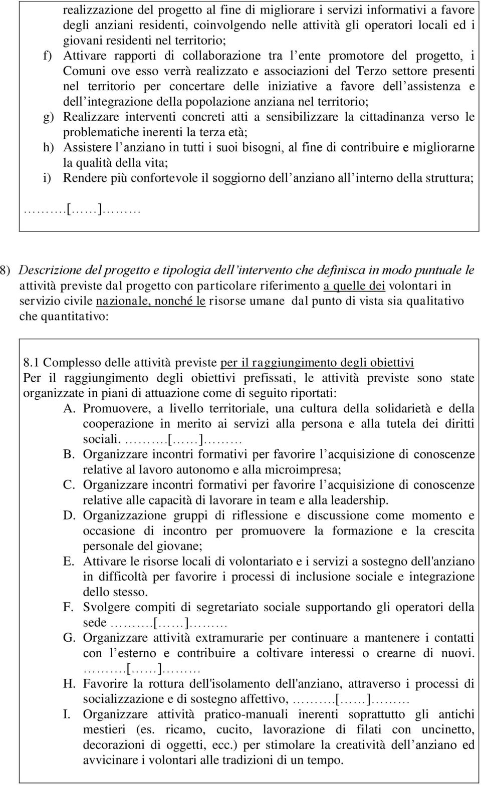 favore dell assistenza e dell integrazione della popolazione anziana nel territorio; g) Realizzare interventi concreti atti a sensibilizzare la cittadinanza verso le problematiche inerenti la terza