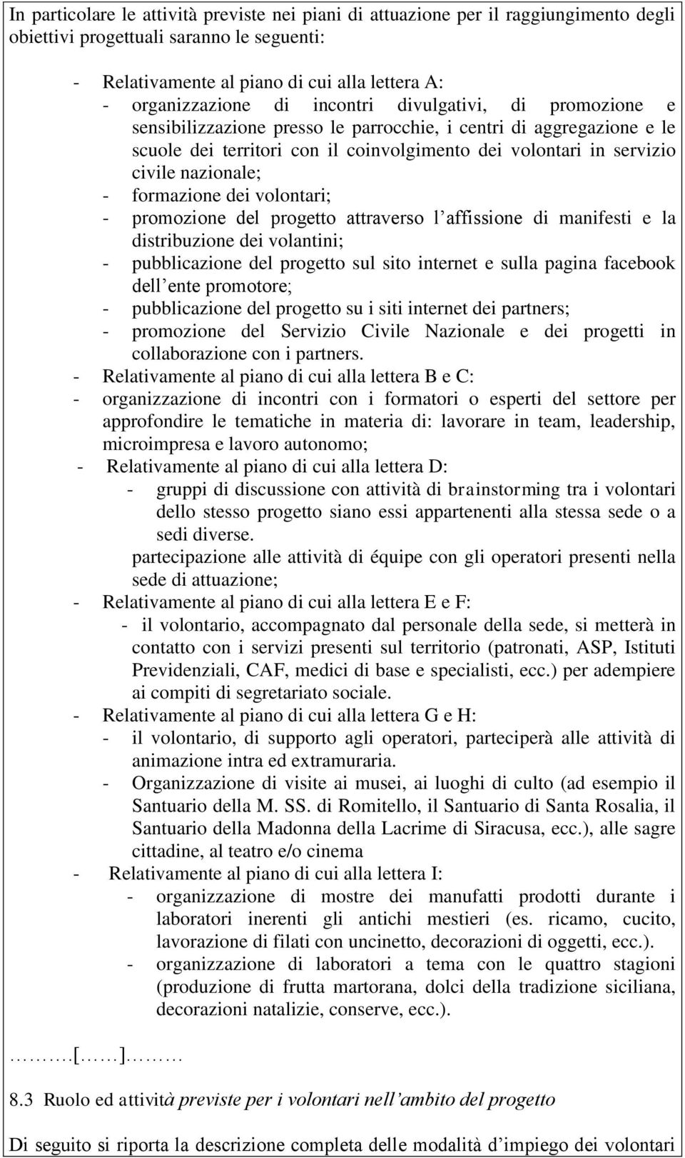 formazione dei volontari; - promozione del progetto attraverso l affissione di manifesti e la distribuzione dei volantini; - pubblicazione del progetto sul sito internet e sulla pagina facebook dell