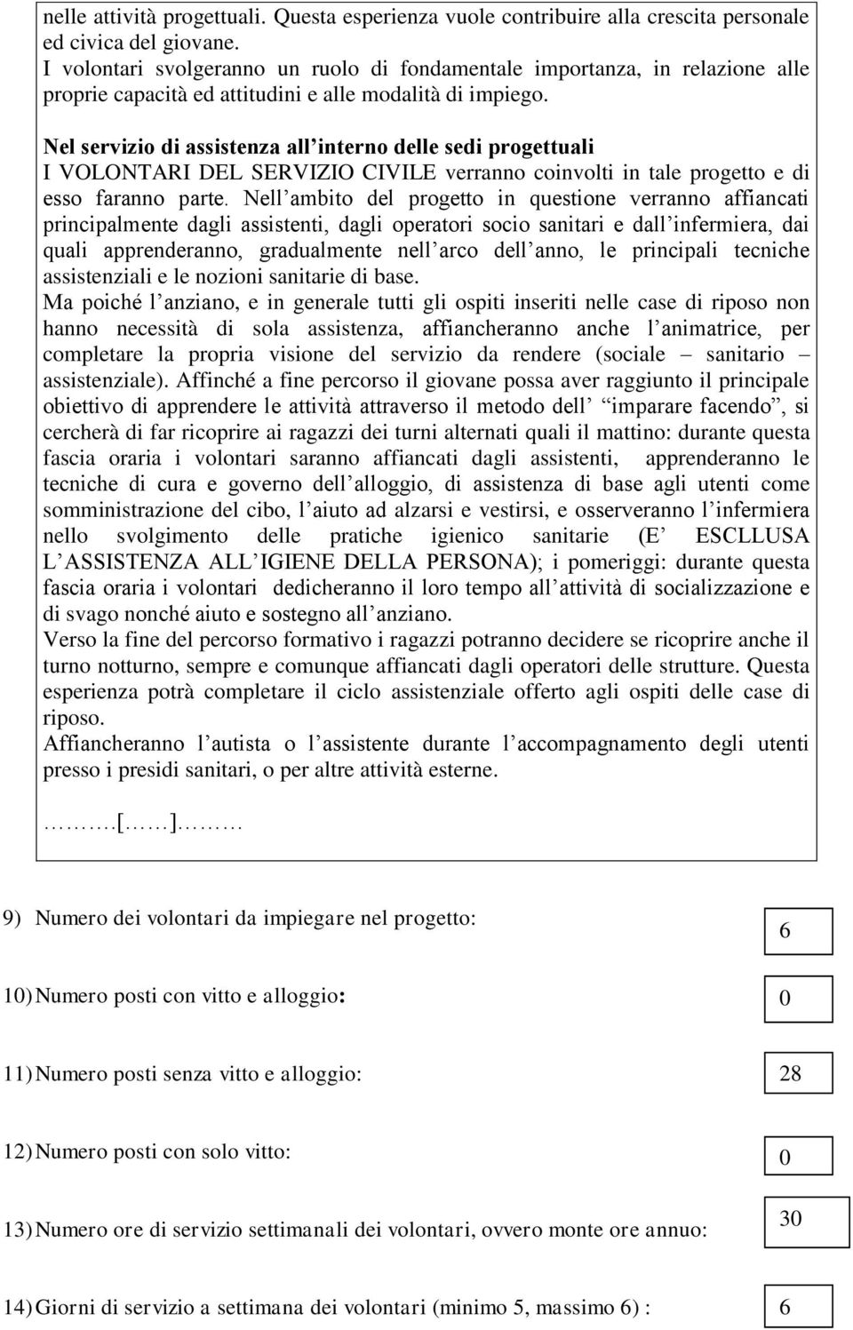 Nel servizio di assistenza all interno delle sedi progettuali I VOLONTARI DEL SERVIZIO CIVILE verranno coinvolti in tale progetto e di esso faranno parte.