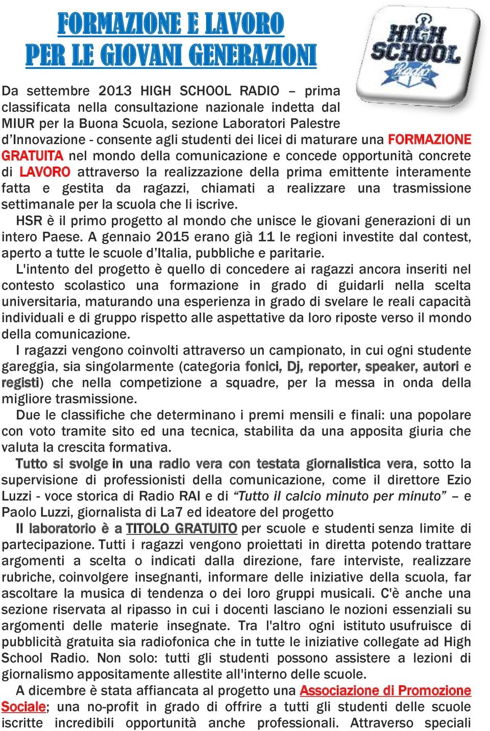 emittente interamente fatta e gestita da ragazzi, chiamati a realizzare una trasmissione settimanale per la scuola che li iscrive.