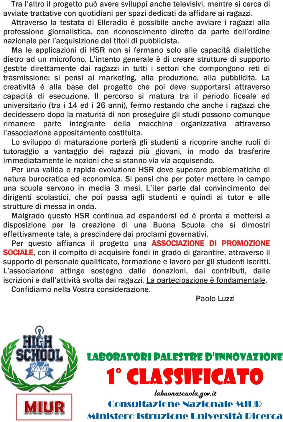 pubblicista. Ma le applicazioni di HSR non si fermano solo alle capacità dialettiche dietro ad un microfono.