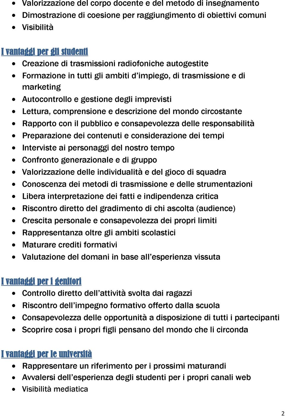 Rapporto con il pubblico e consapevolezza delle responsabilità Preparazione dei contenuti e considerazione dei tempi Interviste ai personaggi del nostro tempo Confronto generazionale e di gruppo