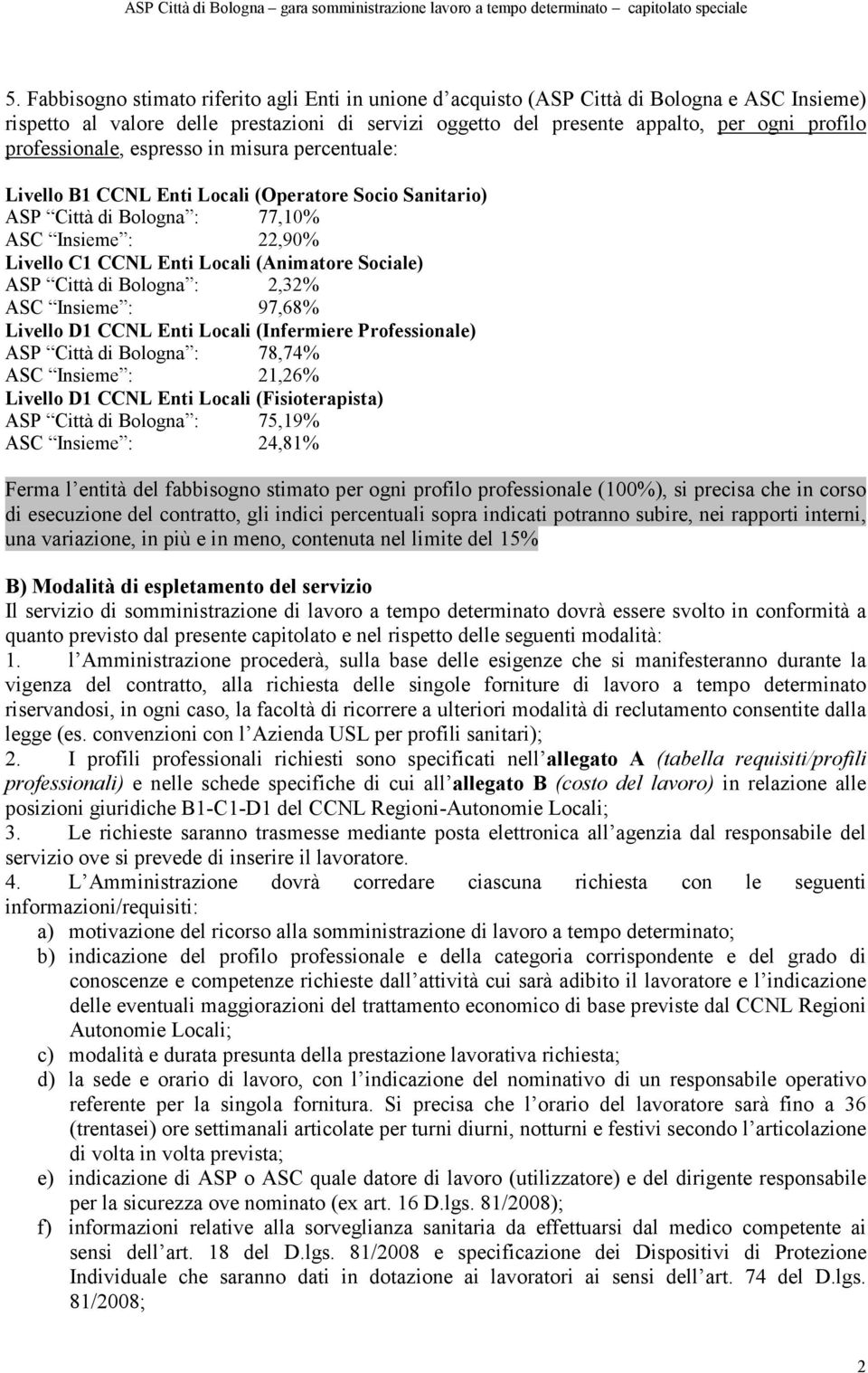 Sociale) ASP Città di Bologna : 2,32% ASC Insieme : 97,68% Livello D1 CCNL Enti Locali (Infermiere Professionale) ASP Città di Bologna : 78,74% ASC Insieme : 21,26% Livello D1 CCNL Enti Locali