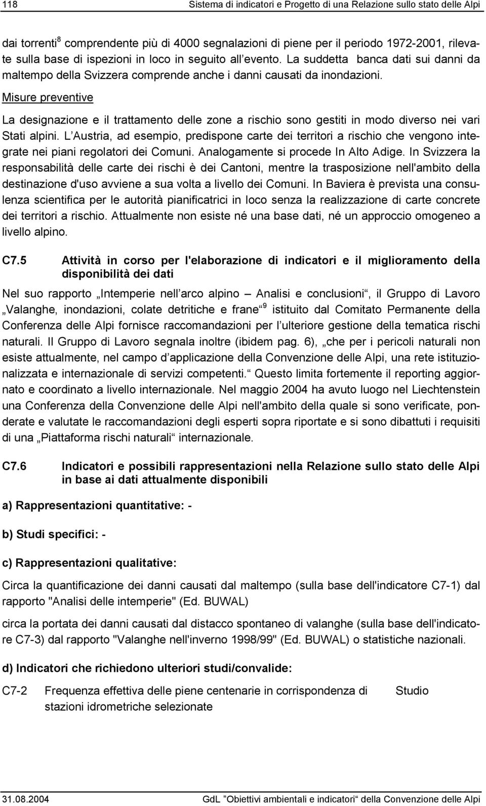 Misure preventive La designazione e il trattamento delle zone a rischio sono gestiti in modo diverso nei vari Stati alpini.