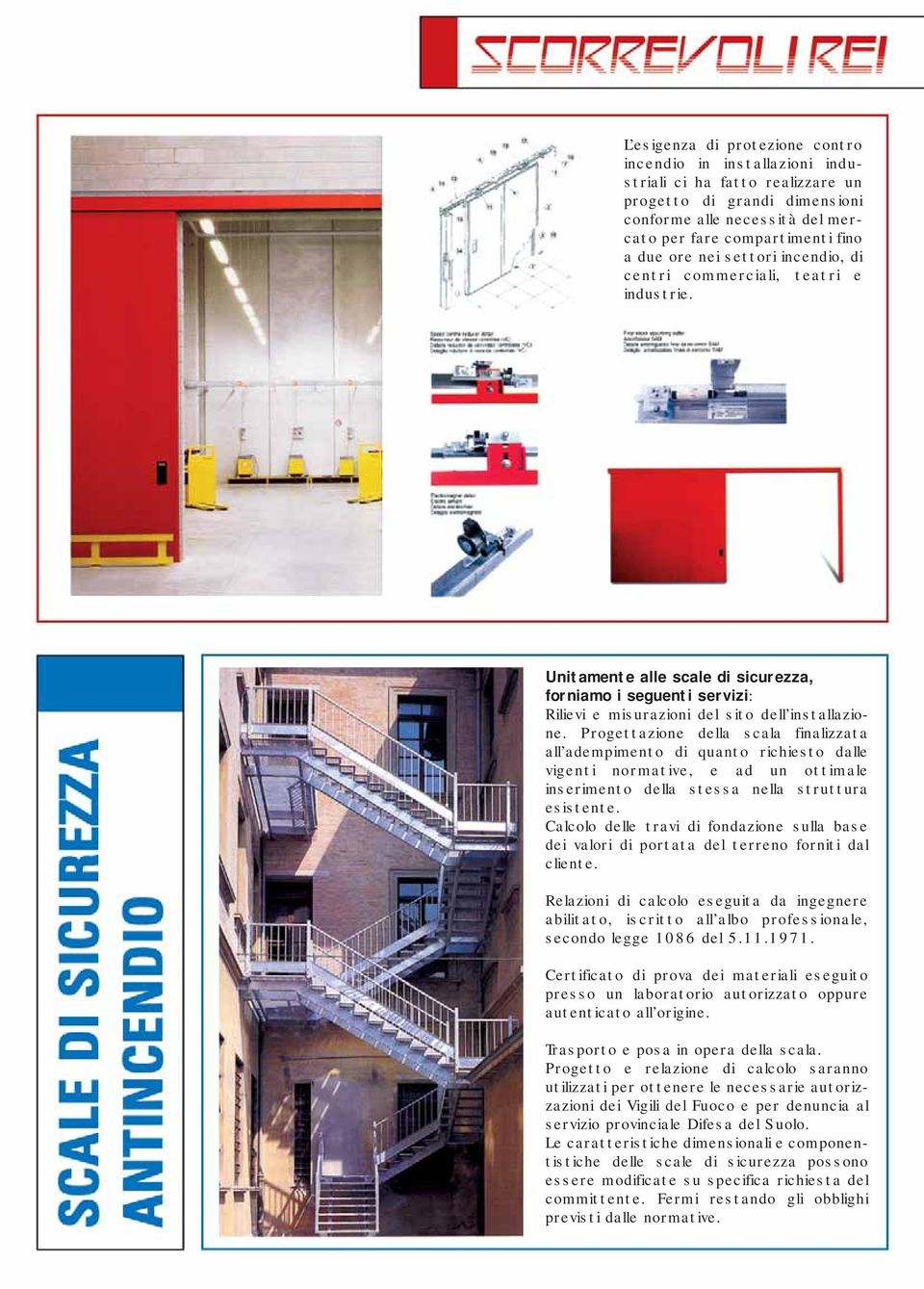 Progettazione della scala finalizzata all adempimento di quanto richiesto dalle vigenti normative, e ad un ottimale inserimento della stessa nella struttura esistente.