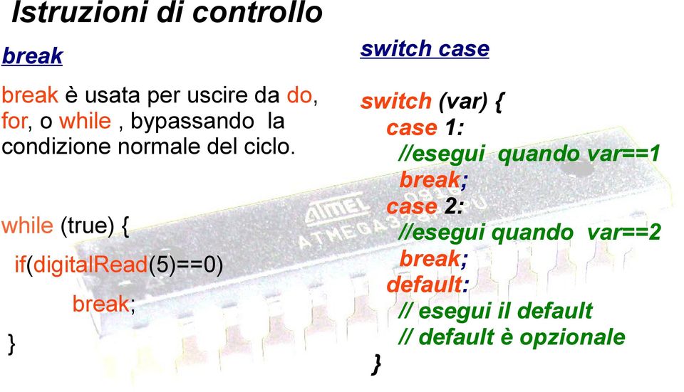 switch (var) { case 1: //esegui quando var==1 break; case 2: //esegui quando