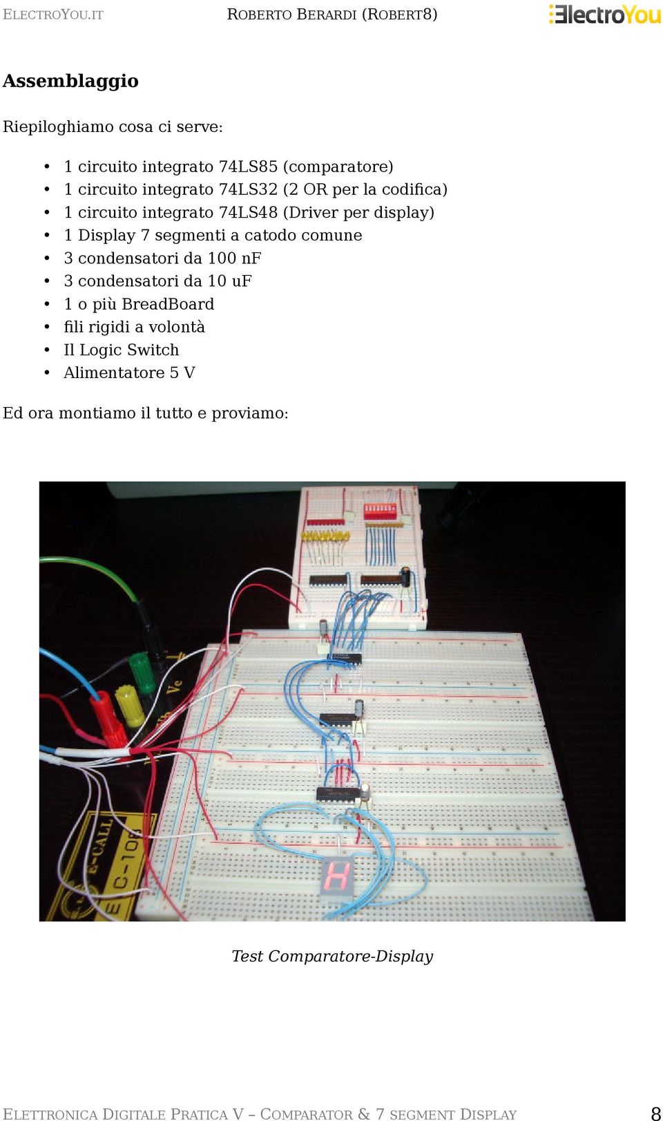 da 100 nf 3 condensatori da 10 uf 1 o più BreadBoard fili rigidi a volontà Il Logic Switch Alimentatore 5 V Ed ora