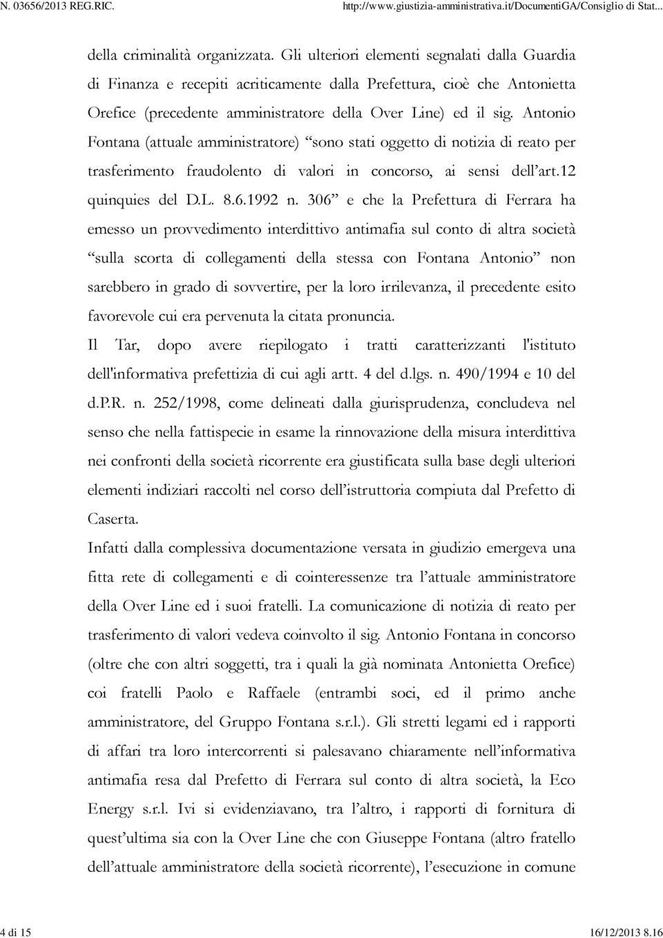 Antonio Fontana (attuale amministratore) sono stati oggetto di notizia di reato per trasferimento fraudolento di valori in concorso, ai sensi dell art.12 quinquies del D.L. 8.6.1992 n.